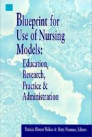 Blueprint For Use Of Nursing Models: Educaton, Research, Practice & Administration (NATIONAL LEAGUE FOR NURSING SERIES (ALL NLN TITLES)) 0887376568 Book Cover
