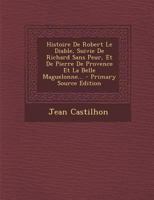 Histoire De Robert Le Diable, Suivie De Richard Sans Peur, Et De Pierre De Provence Et La Belle Maguelonne... 1293098477 Book Cover