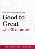 Good to Great in 30 Minutes - The Expert Guide to Jim Collins's Critically Acclaimed Book (the 30 Minute Expert Series) 1623150485 Book Cover