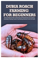 Dubia Roach Farming for Beginners: The Complete Guide to Starting and Maintaining Your Colony, Breeding, Feeding, Health, Harvesting, Behavior and Life Cycle B0FRCJXFRS Book Cover
