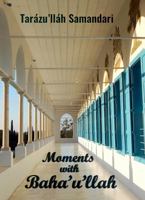 Moments with Baha'u'llah: The Memoirs of the Hand of the Cause of God Tarazu'llah Samandari 1890688312 Book Cover