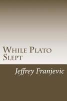 While Plato Slept: From Plato to Starbucks - Philosophy 101 and Counting 1723422509 Book Cover