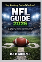 NFL GUIDE 2026: The Simple Fan’s Playbook to Understanding the Game, Reading Every Play, and Following the Season Like a Pro B0GMQZPYV2 Book Cover