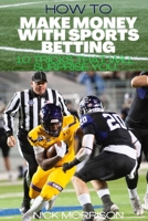 How To Make Money with Sports Betting: 10 Tricks That Will Surprise You B0B8VLQMCR Book Cover