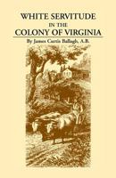 White Servitude in the Colony of Virginia: A Study of the System of Indentured Labor in the American Colonies 1162743611 Book Cover