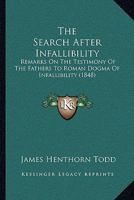 The Search After Infallibility: Remarks On The Testimony Of The Fathers To Roman Dogma Of Infallibility 1437288626 Book Cover