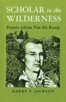 Scholar in the Wilderness; Francis Adrian Van der Kamp 0815604408 Book Cover
