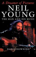 A Dreamer of Pictures: Neil Young the Man and His Music 0306806118 Book Cover