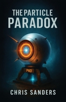 The Particle Paradox: A Time-travel techno-thriller B0GZRSBFPH Book Cover
