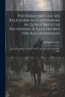 Postrema Saecula Sex Religionis Augustinianae in Quibus Breviter Recensentur Illustriores Viri Augustinienses: Saeculum Primum. Ab Anno 1256, Usque Ad 1356.- [4], 392 P. (1858) (Dutch Edition) 1022707043 Book Cover