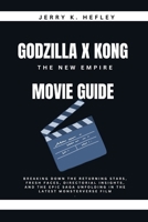 GODZILLA x Kong: The NEW EMPIRE MOVIE GUIDE: Breaking Down the Returning Stars, Fresh Faces, Directorial Insights, and the Epic Saga Unfolding in the Latest MonsterVerse Film B0CPHB5SGC Book Cover