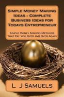 Simple Money Making Ideas - Complete Business Ideas for Todays Entrepreneur: Simple Money Making Methods that Pay you Over and Over 1484070259 Book Cover