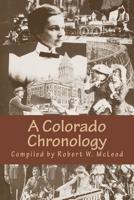 A Colorado Chronology: Treasures, Trash and Trivia from the Centennial State's Fabled Past 1517342139 Book Cover