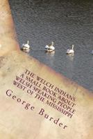 The Welch Indians: Or a Collection of Papers Respecting a People Whose Ancestors Emigrated from Wales to America, in the Year 1170, with 1546671943 Book Cover