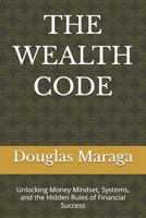 THE WEALTH CODE: Unlocking Money Mindset, Systems, and the Hidden Rules of Financial Success B0H1D5BLWW Book Cover