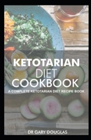 KETOTARIAN DIET COOKBOOK: A COMPLETE KETOTARIAN DIET RECIPE BOOK B08WS9918M Book Cover