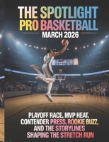 THE SPOTLIGHT PRO BASKETBALL MARCH 2026: PLAYOFF RACE, MVP HEAT, CONTENDER PRESS, ROOKIE BUZZ, AND THE STORYLINES SHAPING THE STRETCH RUN B0GVS9FDNB Book Cover