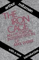 The Iron Cage: An Historical Interpretation of Max Weber 0878559841 Book Cover