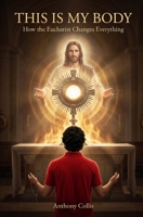 This is My Body: How the Eucharist Changes Everything B0GYYJSY18 Book Cover