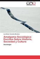 Amalgama Sociologica: Escritos Sobre Historia, Sociedad y Cultura 3659036692 Book Cover