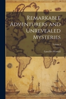 Remarkable Adventurers and Unrevealed Mysteries; Volume I 1022095919 Book Cover