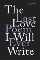 The Last Love Poem I Will Ever Write: Poems 0393541371 Book Cover