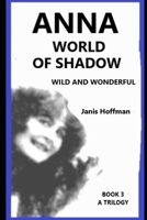 ANNA and the World of Shadow BOOK 3: adventures you will never forget. Wild and wonderful. (Wild and Wonderful Trilogy) B0CV62L9SN Book Cover