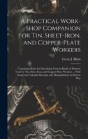 A Practical Work-Shop Companion for Tin, Sheet-Iron, and Copper-Plate Workers: Containing Rules for Describing Various Kinds of Patterns Used by Tin, ... Receipts and Manipulations for Every-Day 1017412030 Book Cover