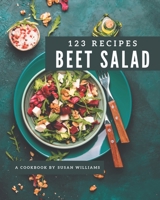 123 Beet Salad Recipes: Everything You Need in One Beet Salad Cookbook! B08P4VLHH2 Book Cover