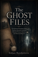 The Ghost Files: Documented Encounters from Psychical Research Archives, Haunted Houses, Séances, and Historical Reports B0H2LFM9DM Book Cover