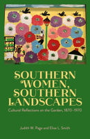 Southern Women, Southern Landscapes: Cultural Reflections on the Garden, 1870-1970 1496860322 Book Cover