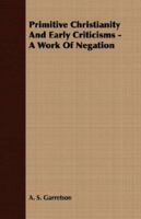 Primitive Christianity and Early Criticisms - A Work of Negation 1406746487 Book Cover