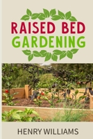 Raised Bed Gardening: Learn how to grow without soil, vegetables, fruits and herbs in a sustainable Hydroponics and Acquaponics garden B089M424KK Book Cover