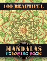 100 Beautiful Mandalas Coloring Book: 100 Unique Mandala Designs and Stress Relieving Patterns for Adult Relaxation, Meditation, and Happiness 170576374X Book Cover