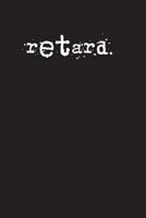 retard.: A 6 x 9 Lined Journal 1979300798 Book Cover