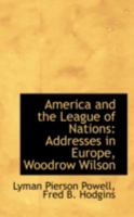 America and the League of Nations: Addresses in Europe, Woodrow Wilson 1018904360 Book Cover