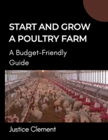Start and Grow A Poultry Farm: A Budget-Friendly Guide B0DSFWSLQT Book Cover