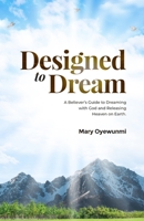 Designed To Dream: A Believer’s Guide to Dreaming with God and Releasing Heaven on Earth B0CN4TJ7T9 Book Cover