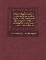 A Genealogical Memoir of the Huntington Family in This Country: Embracing All the Known Descendants of Simon and Margaret Huntington, Who Have Retained the Family Name 3337219845 Book Cover