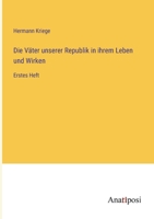 Die Väter unserer Republik in ihrem Leben und Wirken: Erstes Heft 3382601109 Book Cover