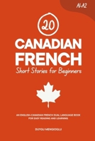 20 Canadian French Short Stories for Beginners: An English-Canadian French Dual-Language Book for Easy Reading and Learning (Learn Canadian French) B0GCDSF2MX Book Cover