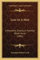 Love In A Mist: A Romantic Drama, In Familiar Blank Verse 1104244071 Book Cover
