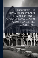 Inscriptiones Romanae Infimi Aevi Romae Exstantes Opera Et Cura D. Petri Aloysii Galletti ... Collectae... 1272657752 Book Cover