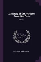 A History of the Northern Securities Case, Volume 1 1340746018 Book Cover