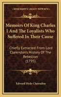 Memoirs of King Charles I. and the loyalists who suffered in his cause; chiefly extracted from Lord Clarendon's History of the rebellion. Illustrated with their portraits, from Vandyke, &c. 1165411989 Book Cover