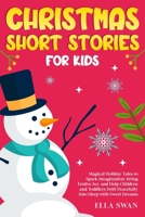 Christmas Short Stories For Kids: Magical Holiday Tales to Spark Imagination, Bring Festive Joy, and Help Children and Toddlers Drift Peacefully Into ... (Magical Christmas Stories for Children) 992541010X Book Cover