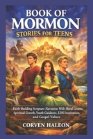 BOOK OF MORMON STORIES FOR TEENS: Faith-Building Scripture Narratives With Moral Lessons, Spiritual Growth, Youth Guidance, LDS Inspiration, and Gospel Values B0GDY2FKZ5 Book Cover