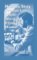 How to Stay Productive While Working from Home 132693290X Book Cover