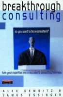 Breakthrough Consulting: Turn Your Expertise into a Successful Consulting Business 027363707X Book Cover