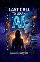Last Call to Learn AI: A Complete Guide to Skills, Tools & Strategies For the Next Digital Era B0GHNNPQRN Book Cover